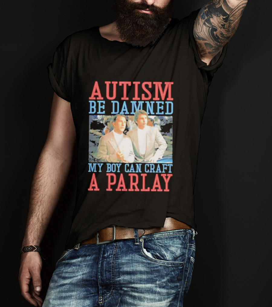 Autism Be Damned My Boy Can Craft A Parlay Rain Man Iconic Movie Scene T-Shirt