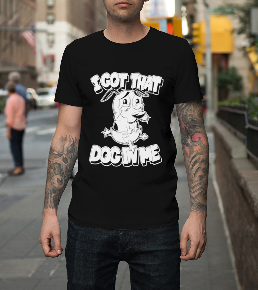 I Got That Dog In Me Courage The Cowardly Dog Cartoon T-Shirt