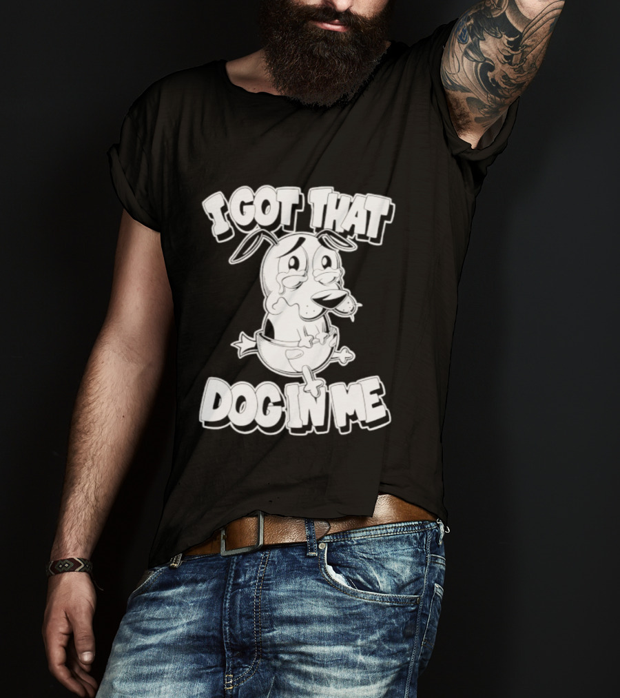 I Got That Dog In Me Courage The Cowardly Dog Cartoon T-Shirt