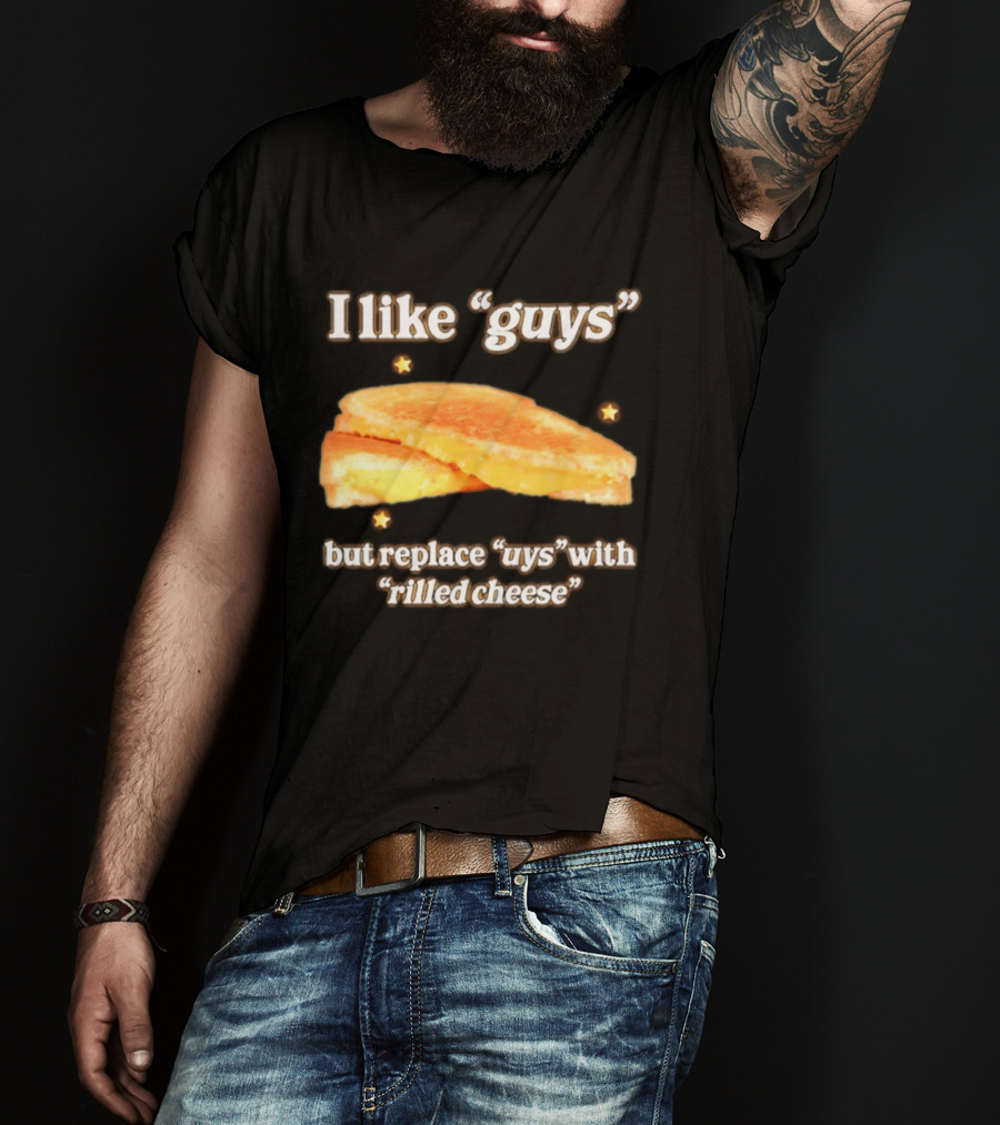 I Like "Guys" But Replace "uys" With "rilled Cheese" Grilled Sandwich Humor T-Shirt