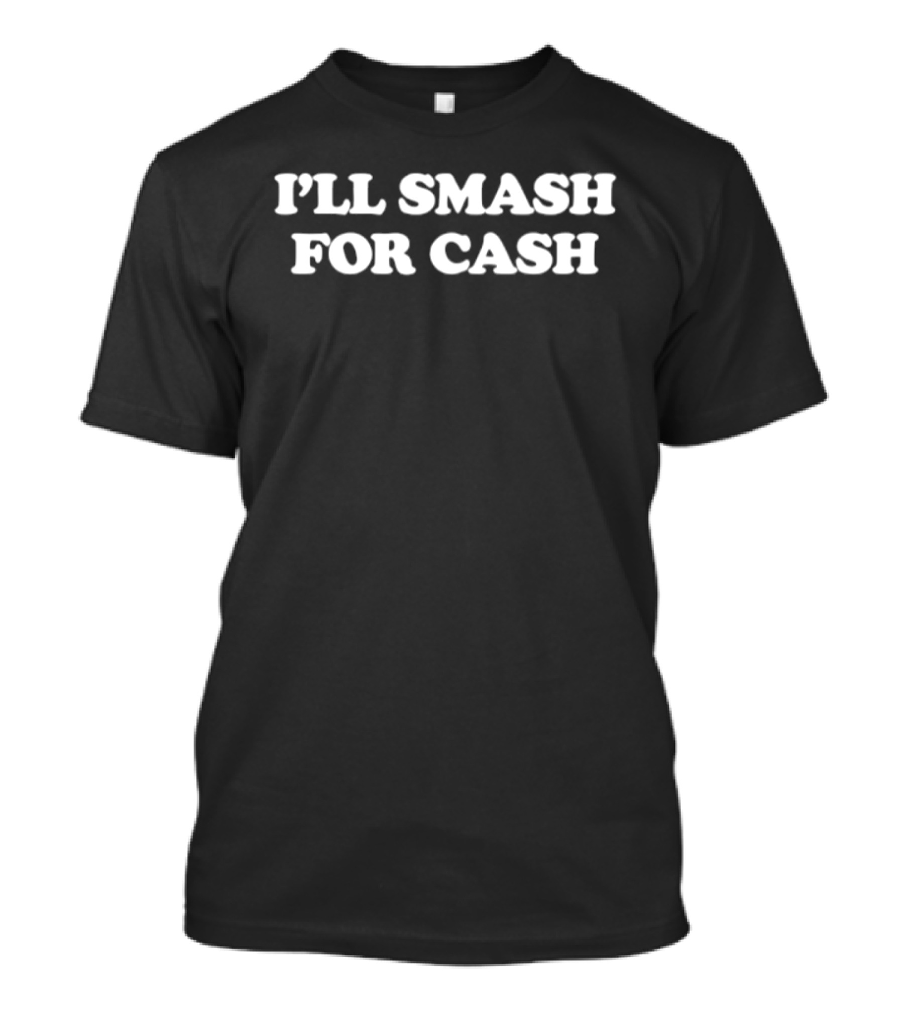 I'LL SMASH FOR CASH Bold Text Emphasis T-Shirt