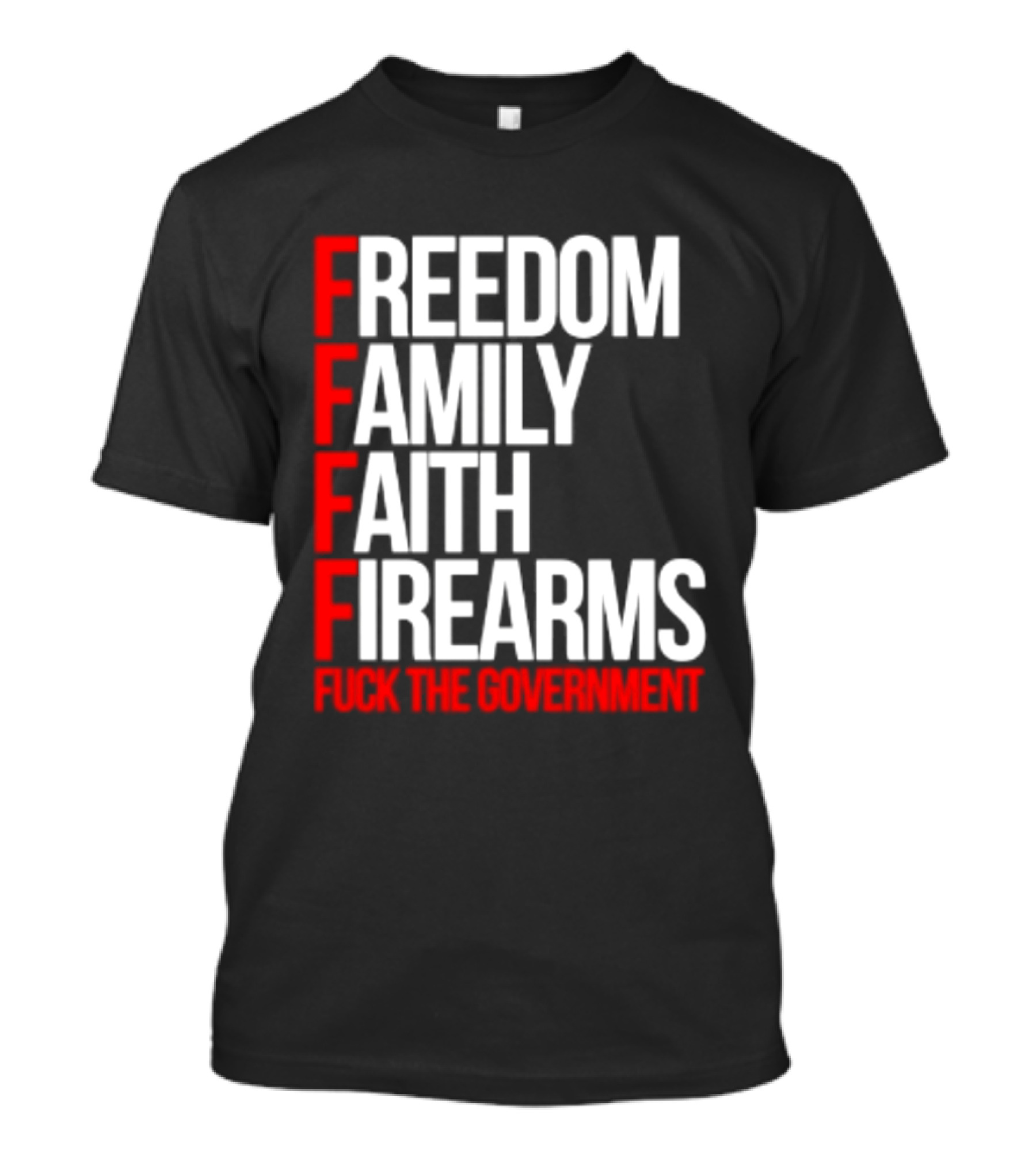 Freedom Family Faith Firearms Fuck The Government Patriotic T-Shirt