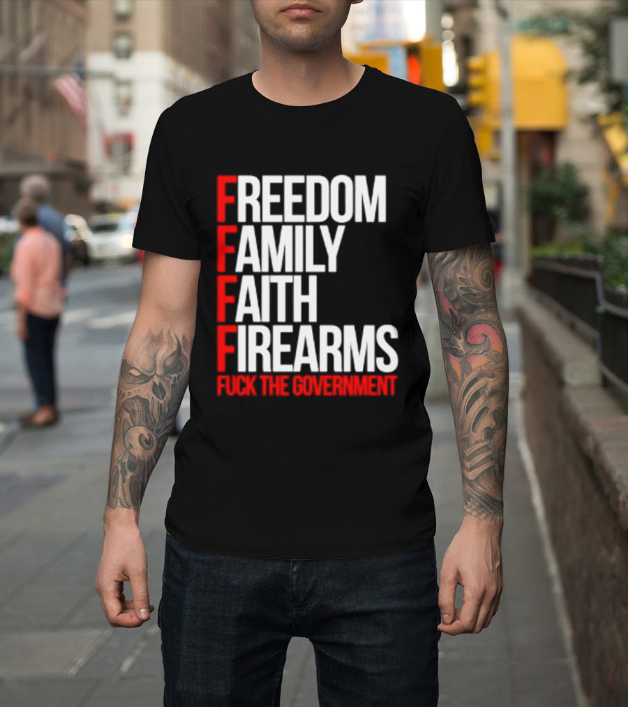 Freedom Family Faith Firearms Fuck The Government Patriotic T-Shirt