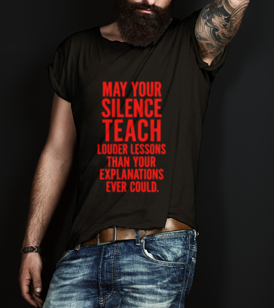 Silent Wisdom May Your Silence Teach Louder Than Your Explanations Ever Could T-Shirt
