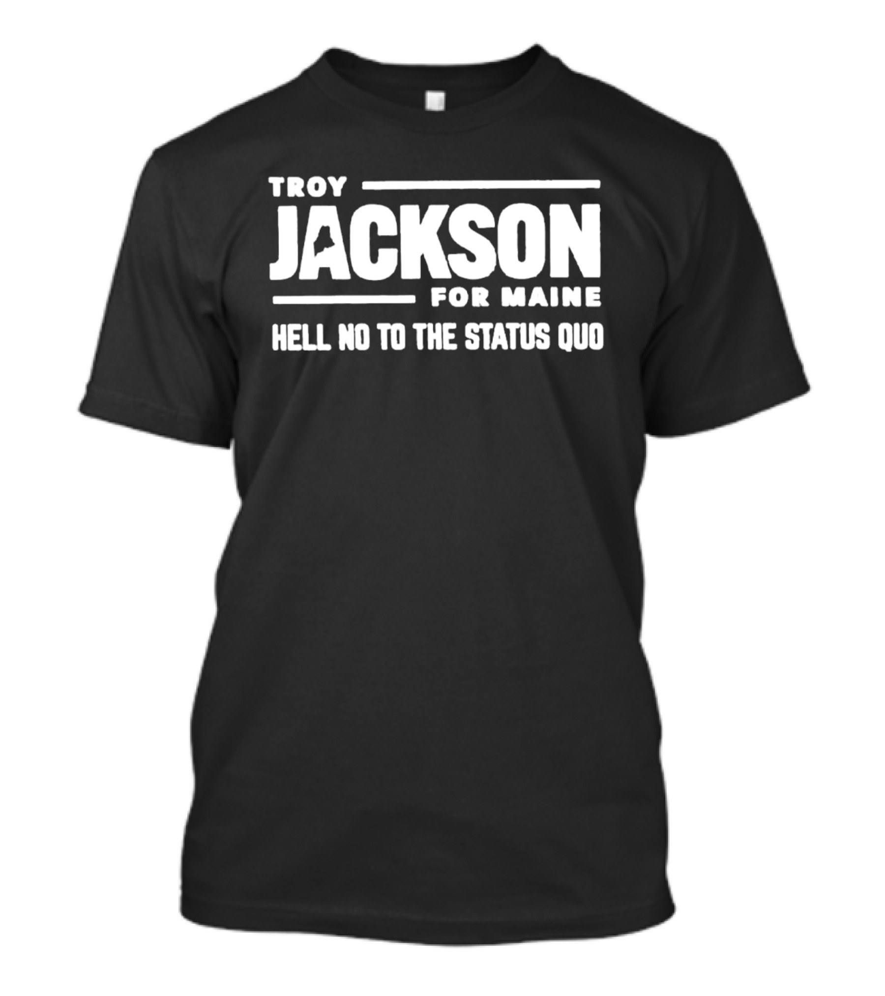Troy Jackson For Maine Hell No To The Status Quo T-Shirt