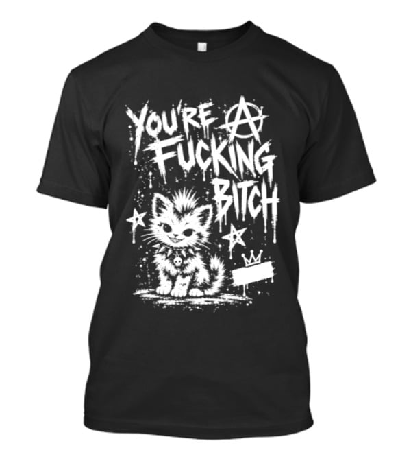 You're A Fucking Bitch Punk Cat Anarchy Stars Graffiti T-Shirt