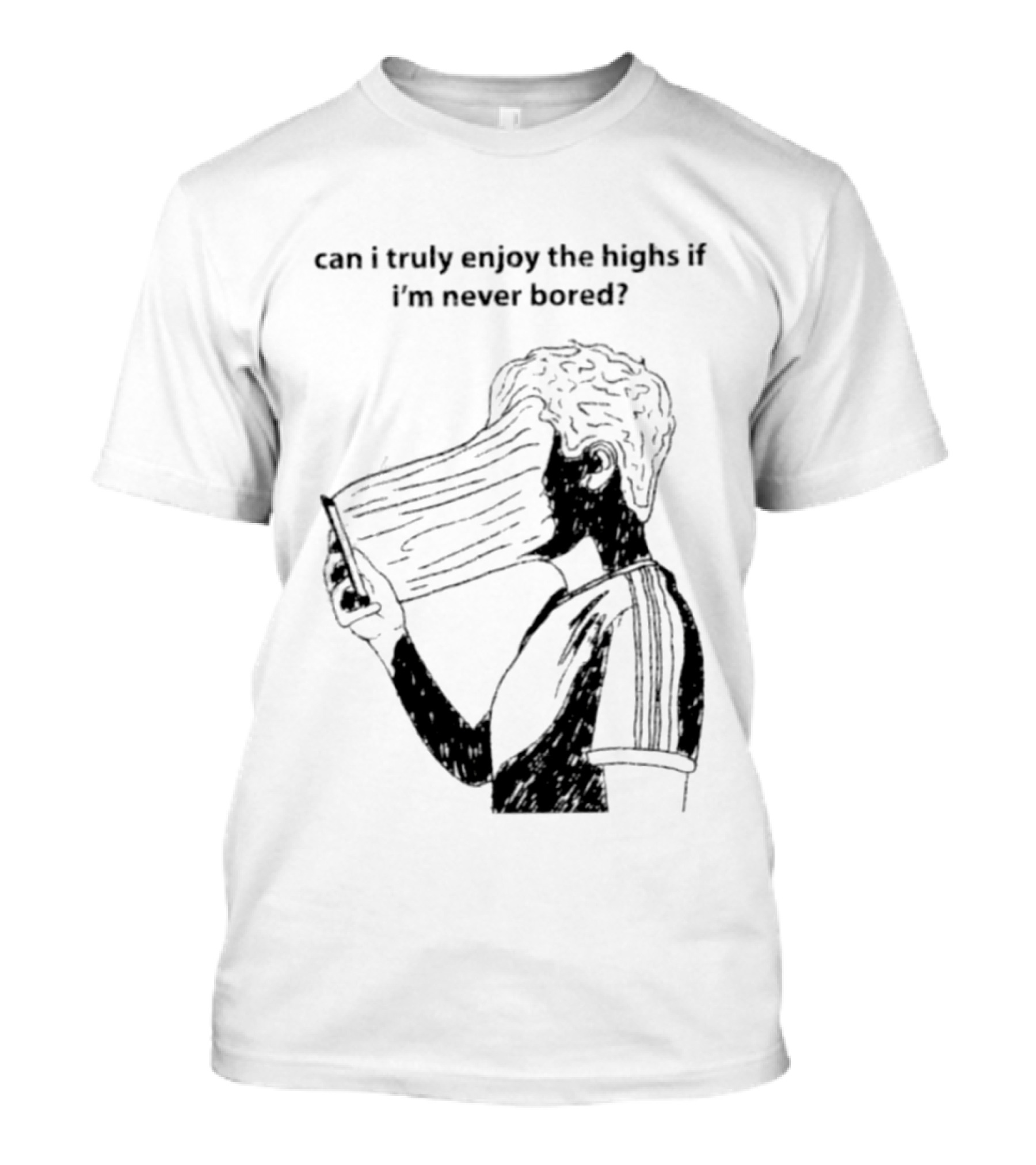 Can I Truly Enjoy The Highs If I'm Never Bored Surreal Distorted Face T-Shirt