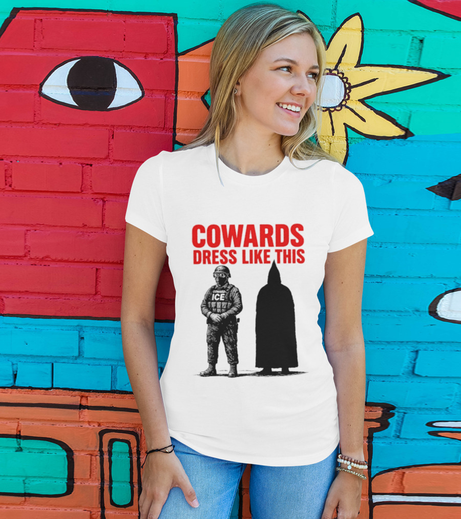 Cowards Dress Like This ICE Protest Activism T-Shirt