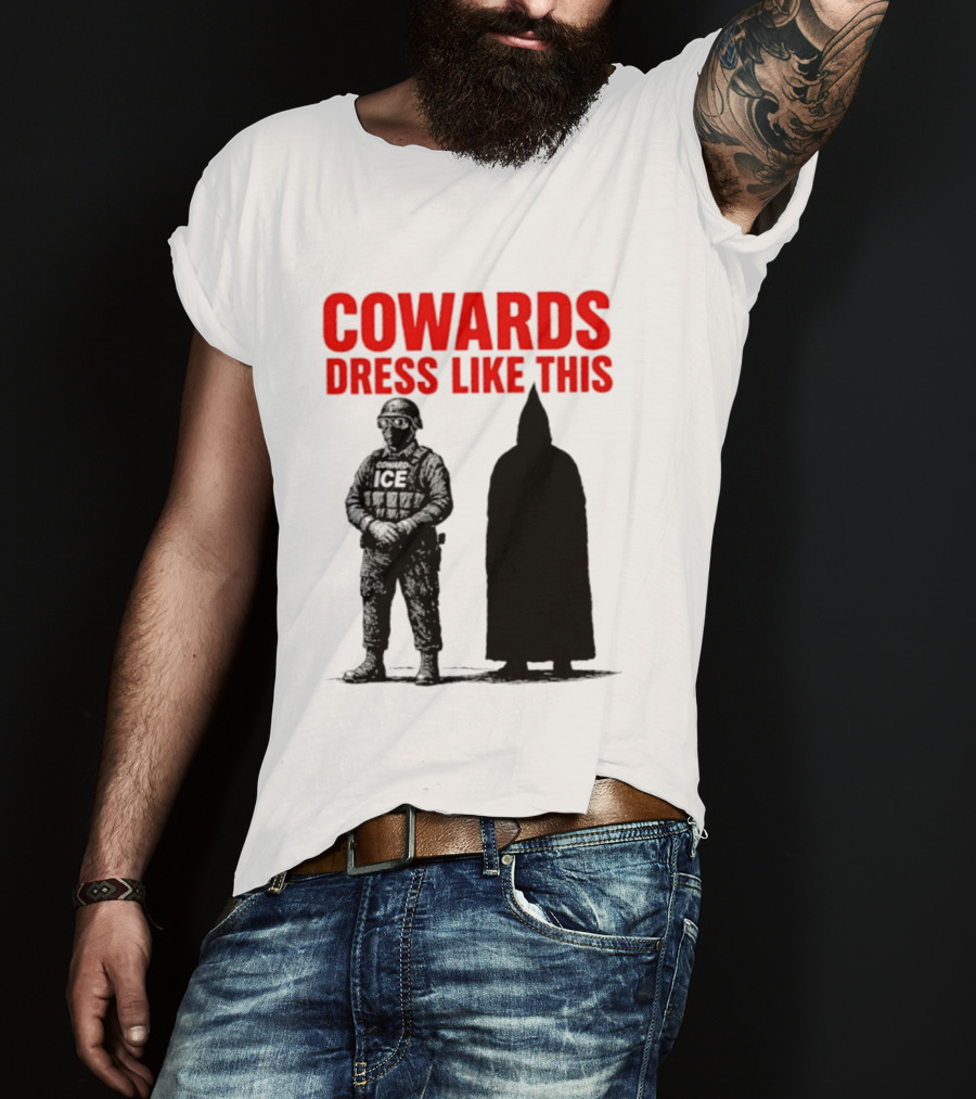 Cowards Dress Like This ICE Protest Activism T-Shirt