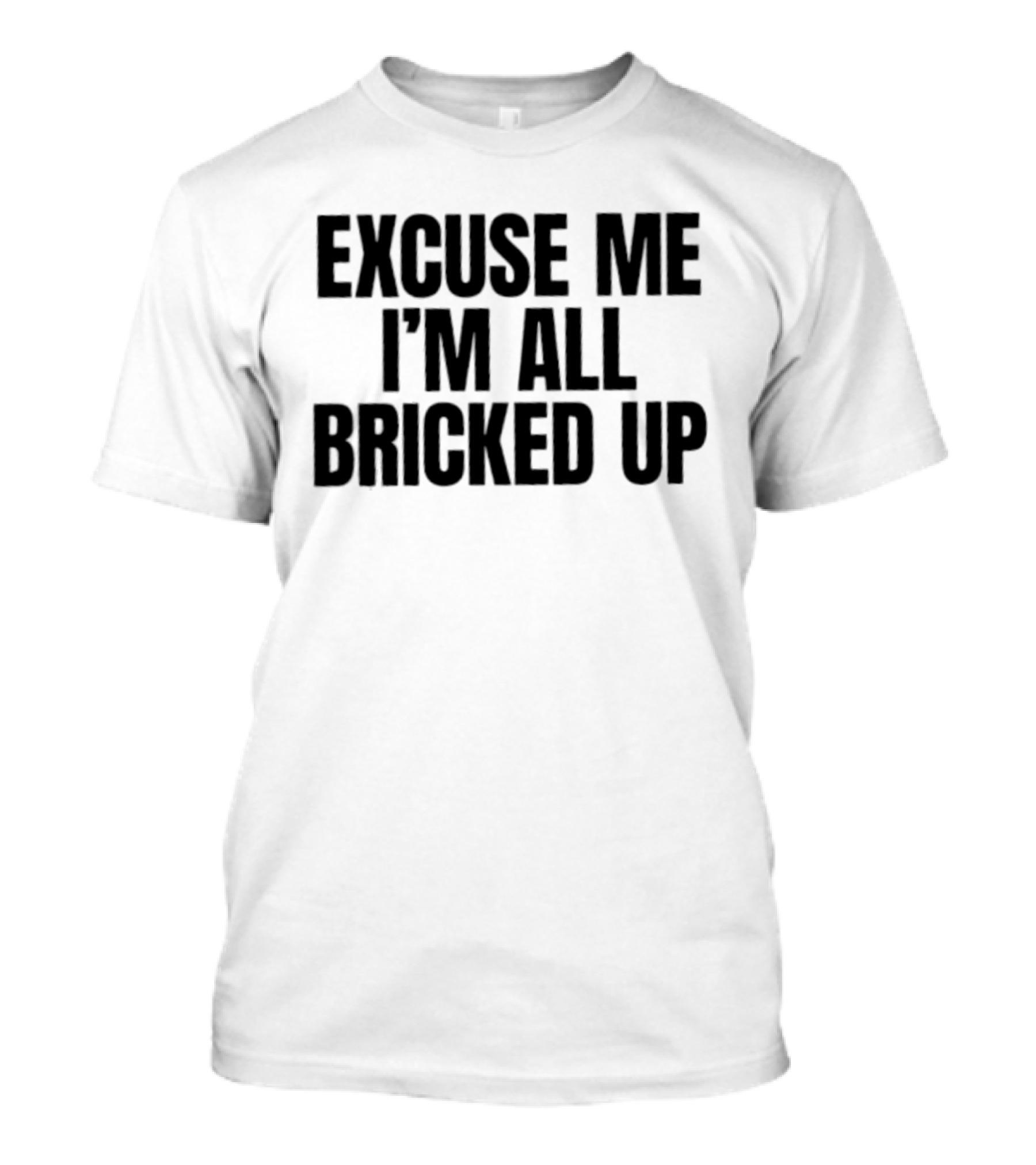 Excuse Me I'm All Bricked Up T-Shirt