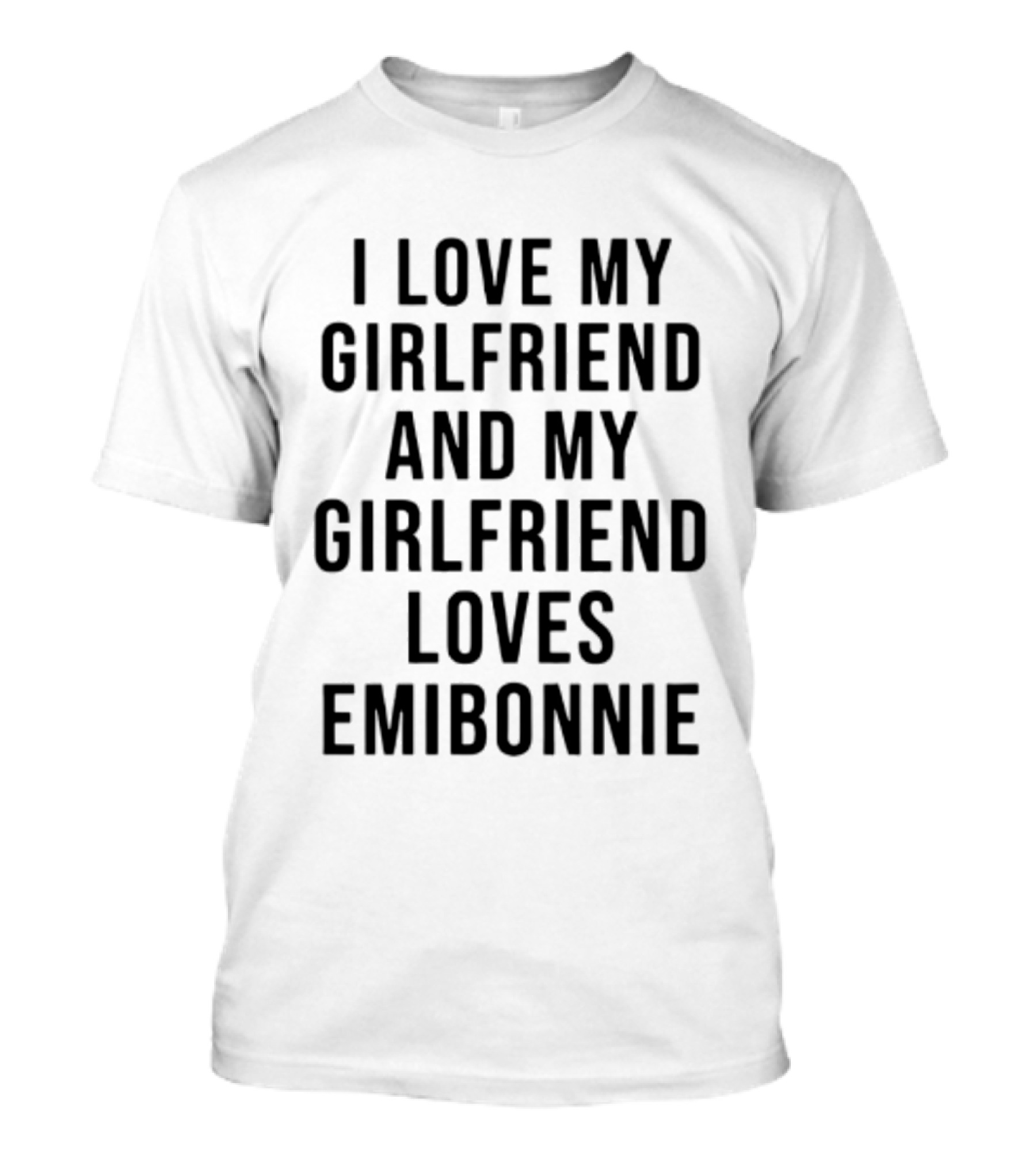 I Love My Girlfriend And My Girlfriend Loves Emibonnie T-Shirt
