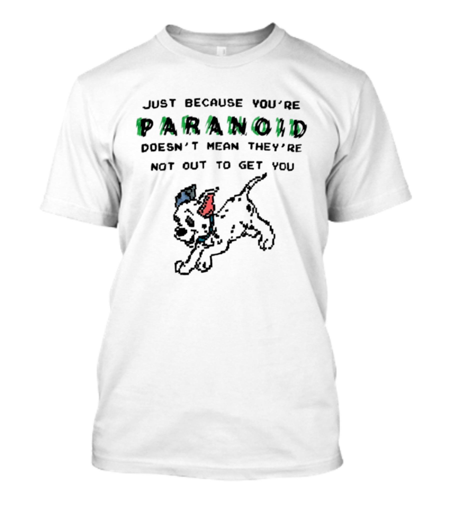 Just Because You're Paranoid Doesn't Mean They're Not Out To Get You Dalmatian T-Shirt