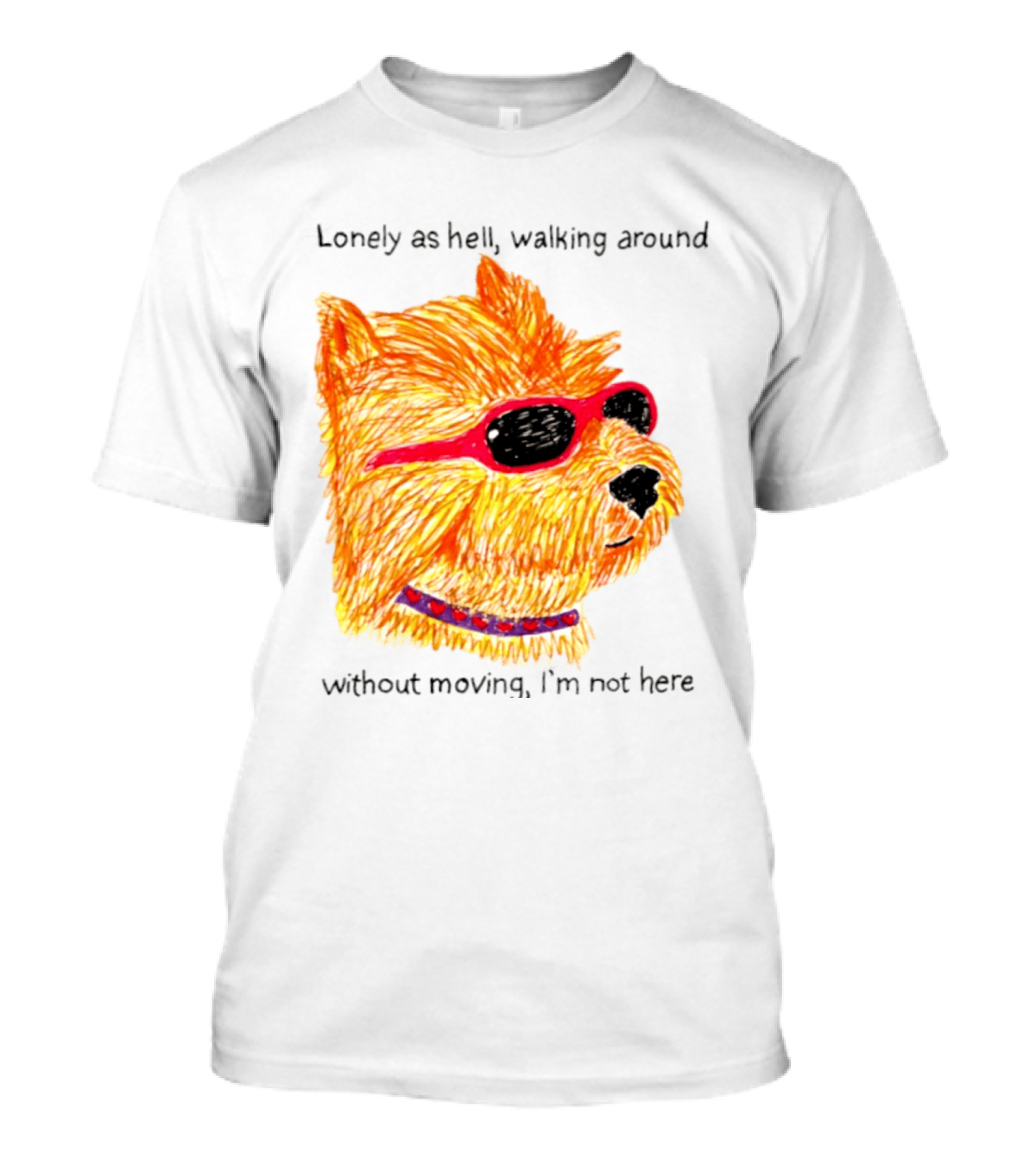 Lonely As Hell Walking Around Without Moving I’m Not Here T-Shirt