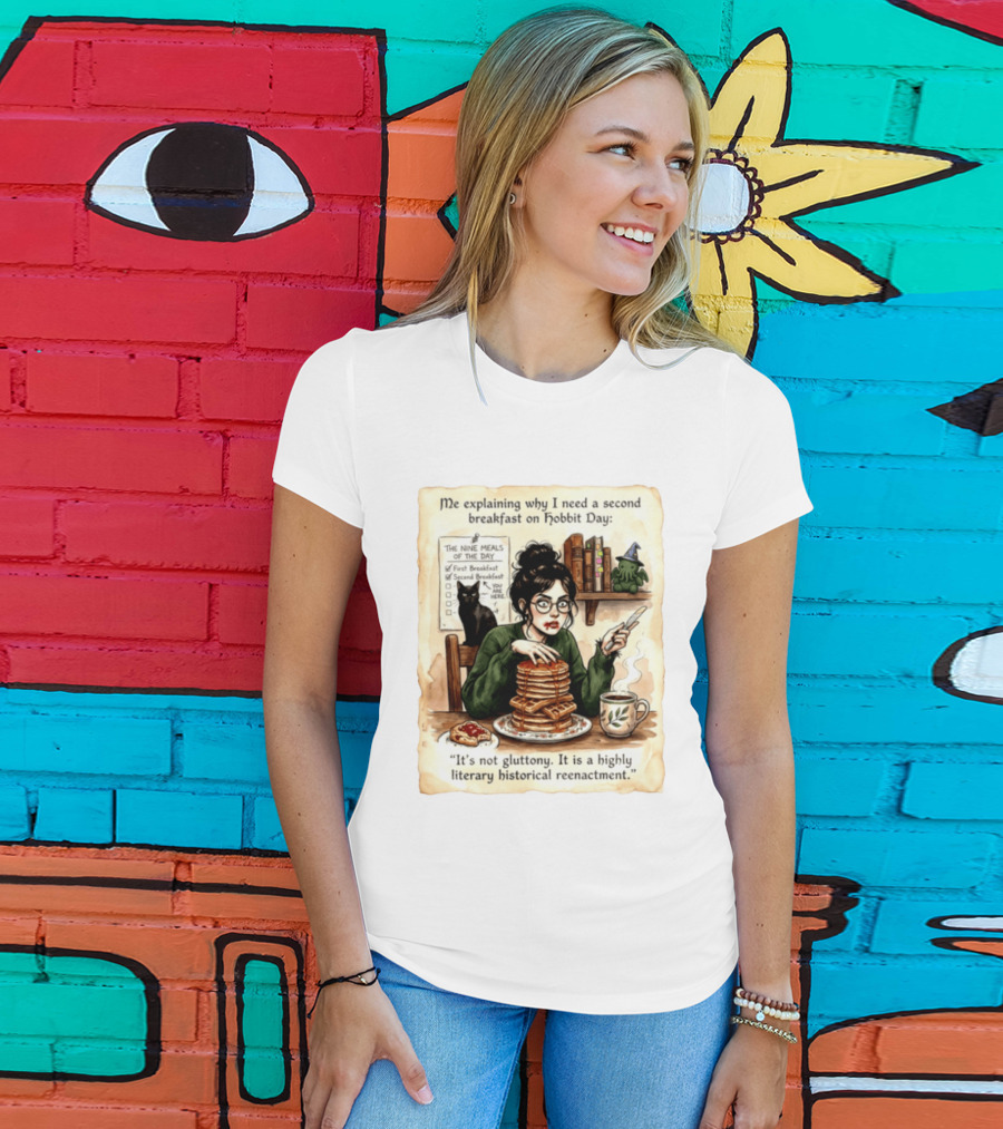 Me Explaining Why I Need A Second Breakfast On Hobbit Day It's Not Gluttony Highly Literary Historical Reenactment T-Shirt