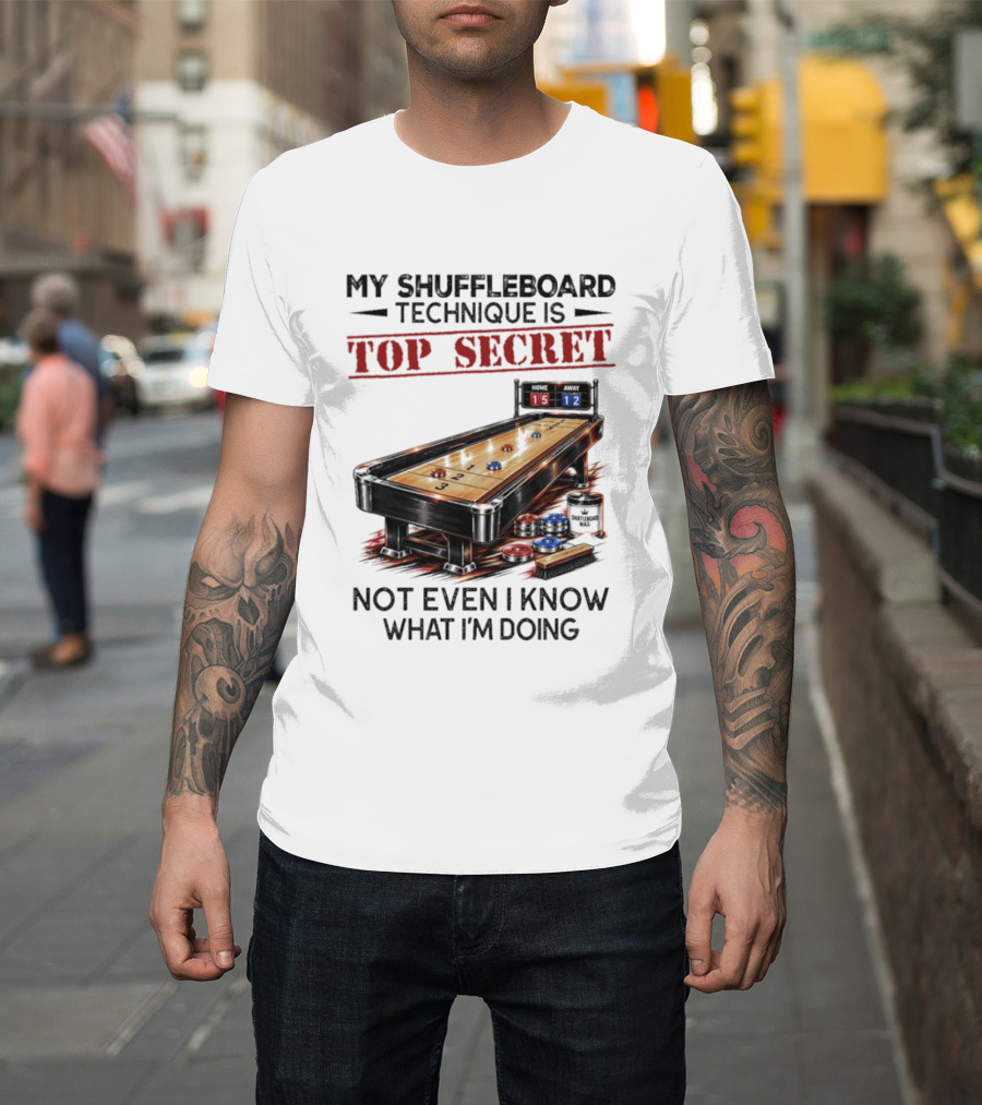 My Shuffleboard Technique Is Top Secret Not Even I Know What I'm Doing Competitive Humor T-Shirt