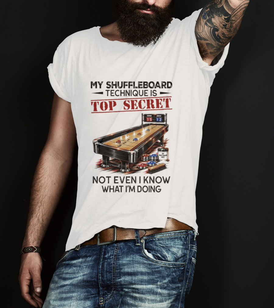 My Shuffleboard Technique Is Top Secret Not Even I Know What I'm Doing Competitive Humor T-Shirt