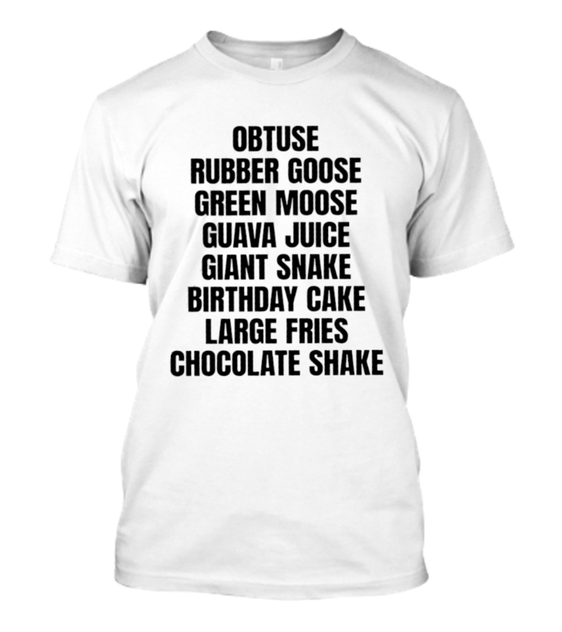 Obtuse Rubber Goose Green Moose Guava Juice Giant Snake Birthday Cake Large Fries Chocolate Shake T-Shirt