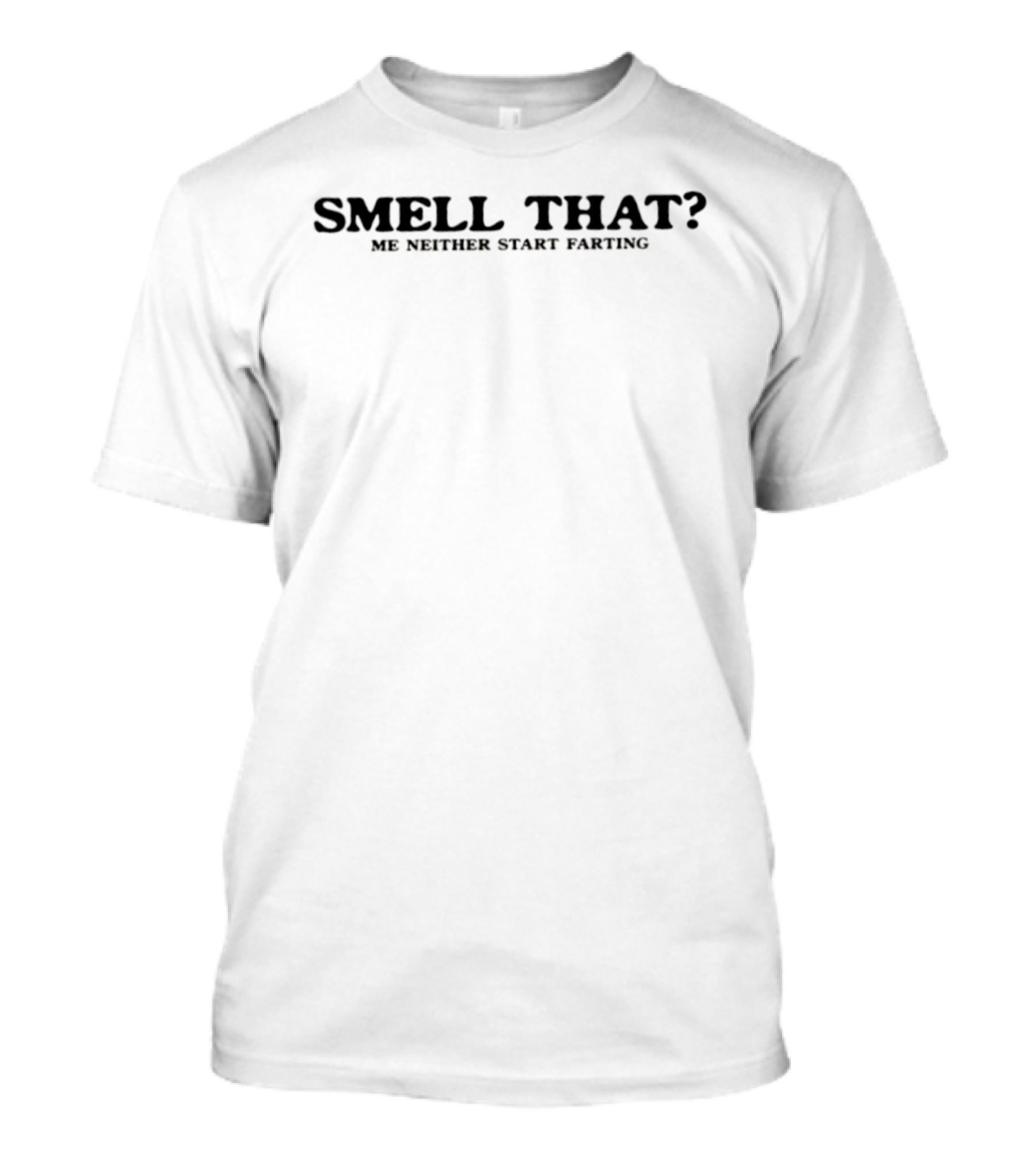 Smell That Me Neither Start Farting Funny Joke T-Shirt