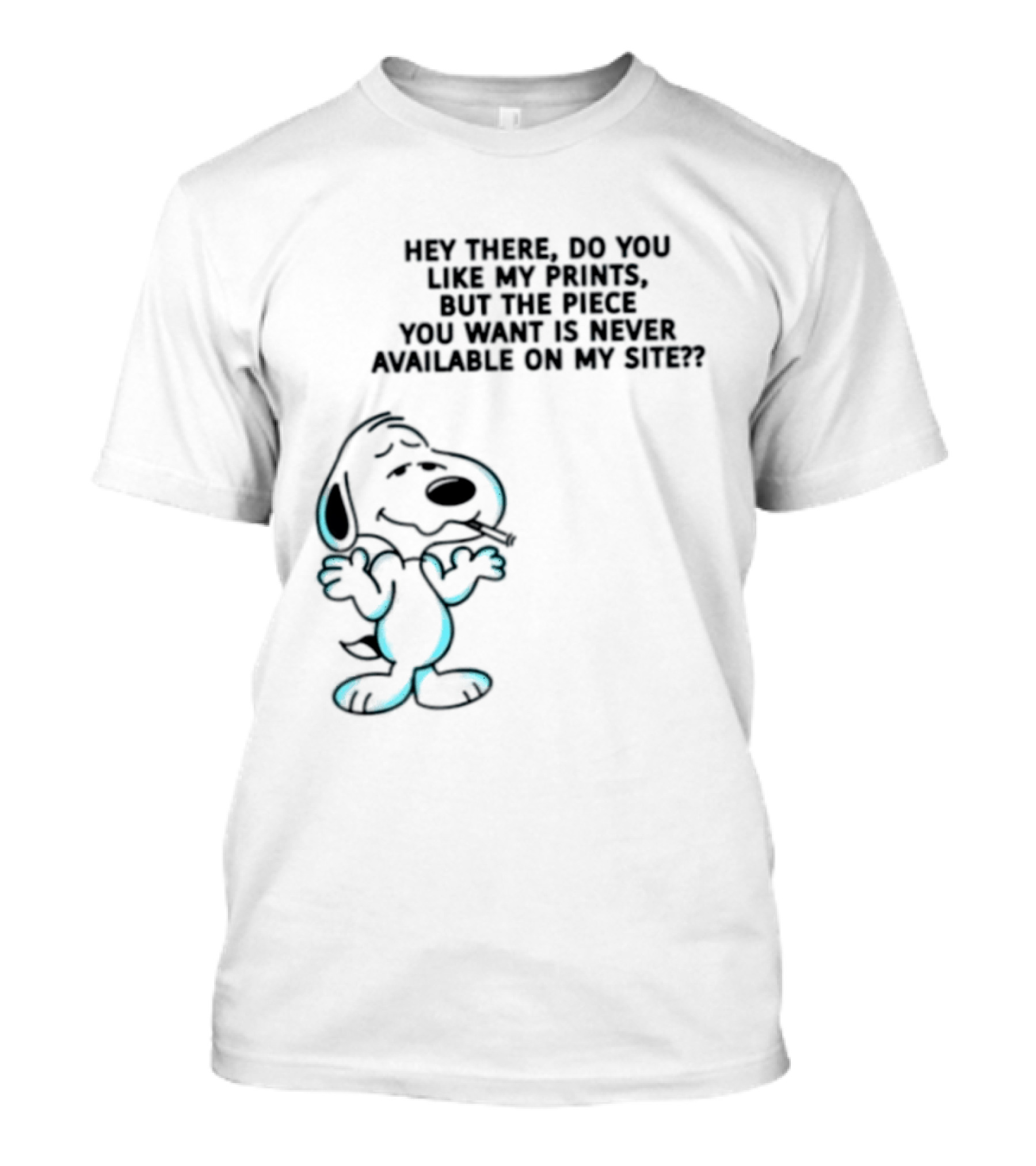Snoopy Hey There Do You Like My Prints Never Available On My Site T-Shirt