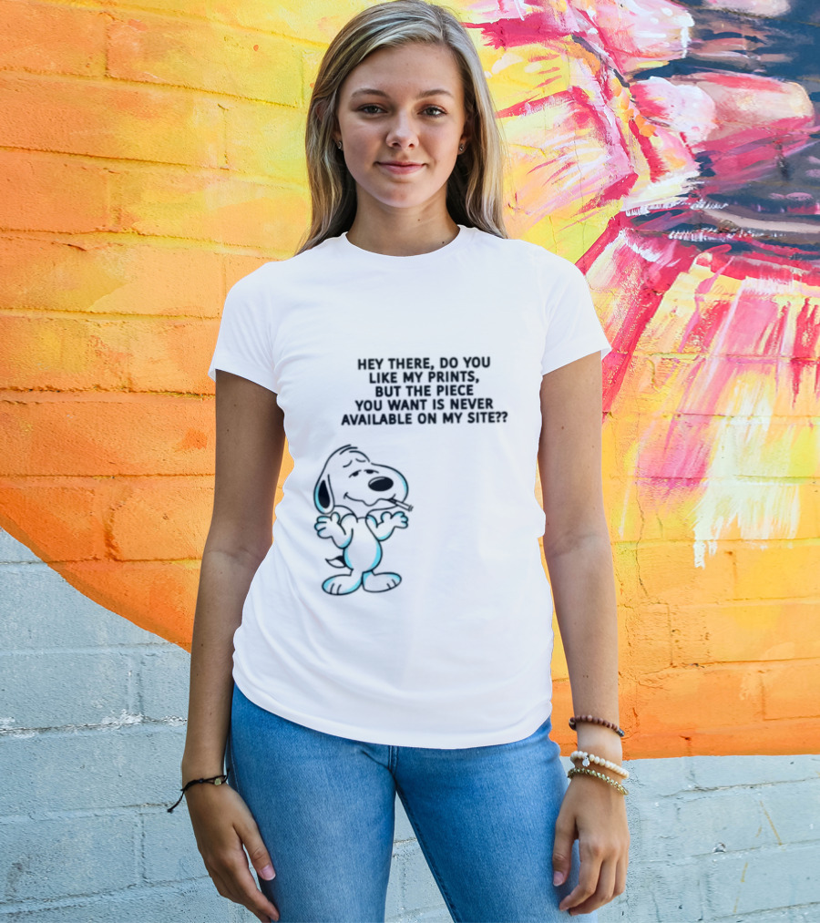 Snoopy Hey There Do You Like My Prints Never Available On My Site T-Shirt