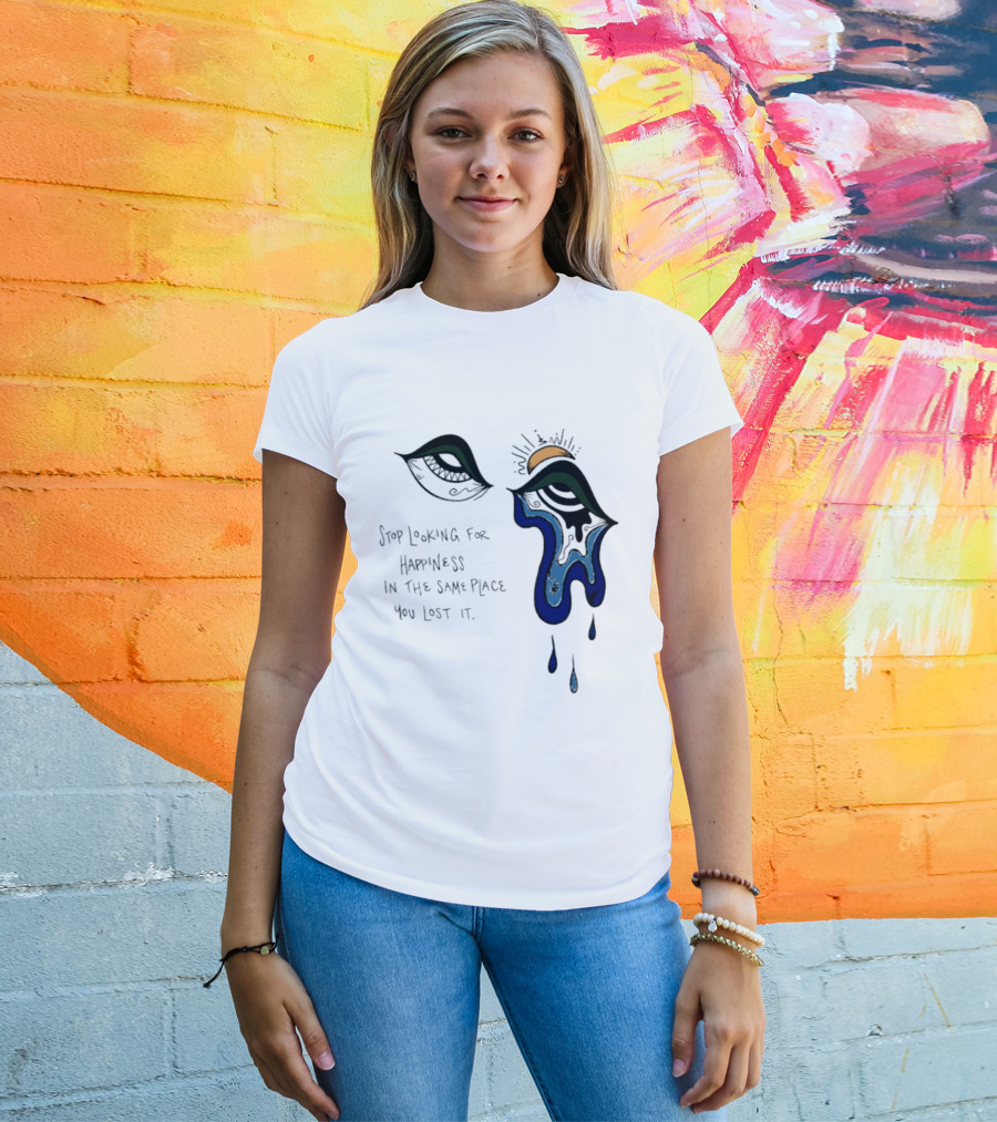 Stop Looking For Happiness In The Same Place You Lost It Eye Tears Drawing T-Shirt