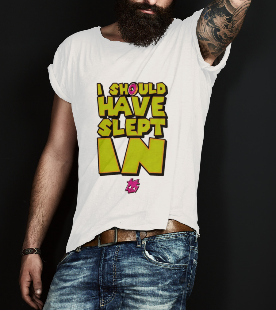 I Should Have Slept In Lazy Tired T-Shirt