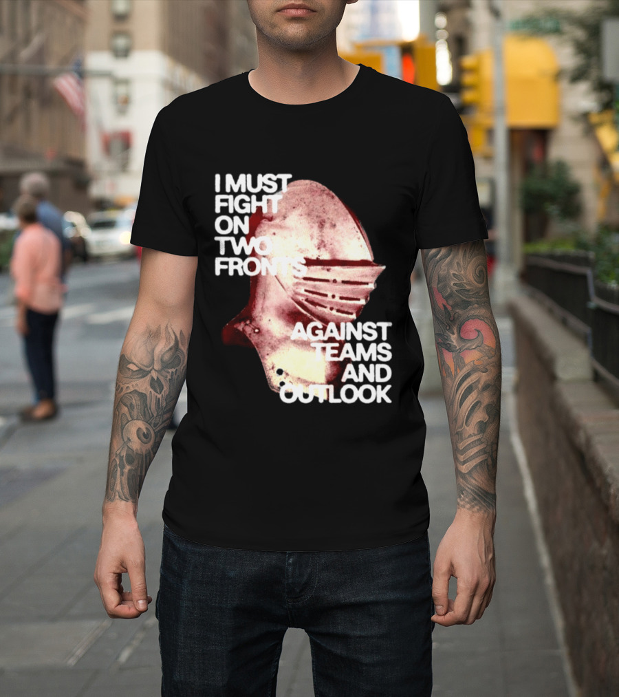 I Must Fight On Two Fronts Against Teams And Outlook Knight Helmet T-Shirt
