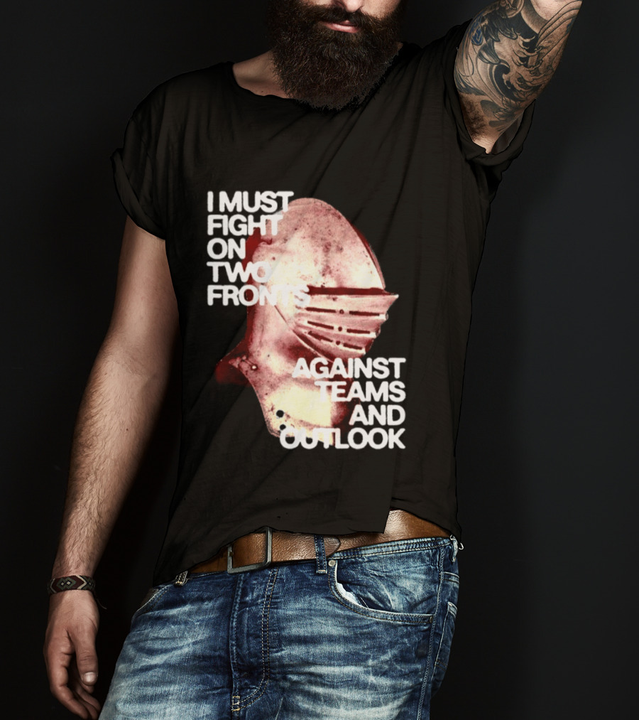 I Must Fight On Two Fronts Against Teams And Outlook Knight Helmet T-Shirt