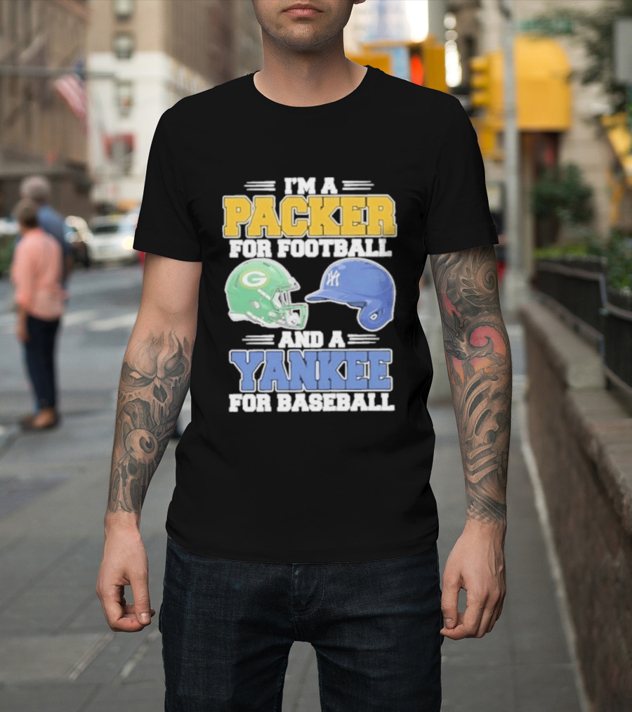 I'm A Packer For Football And A Yankee For Baseball T-Shirt