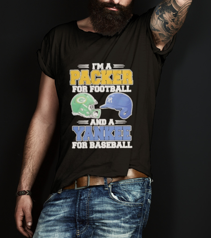 I'm A Packer For Football And A Yankee For Baseball T-Shirt