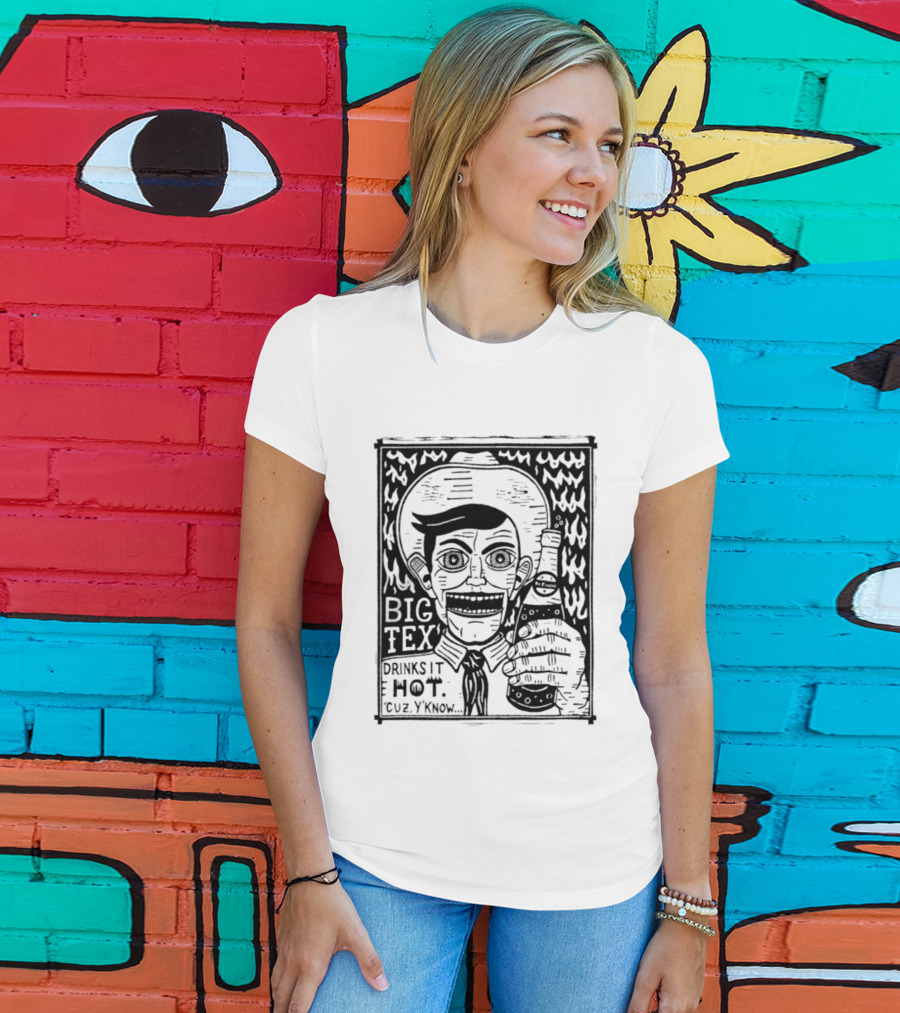 Big Tex Drinks It Hot Cuz Y'know T-Shirt