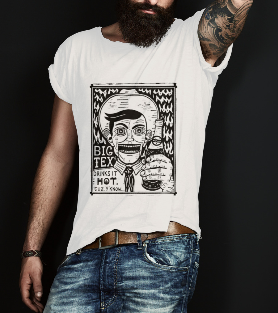 Big Tex Drinks It Hot Cuz Y'know T-Shirt