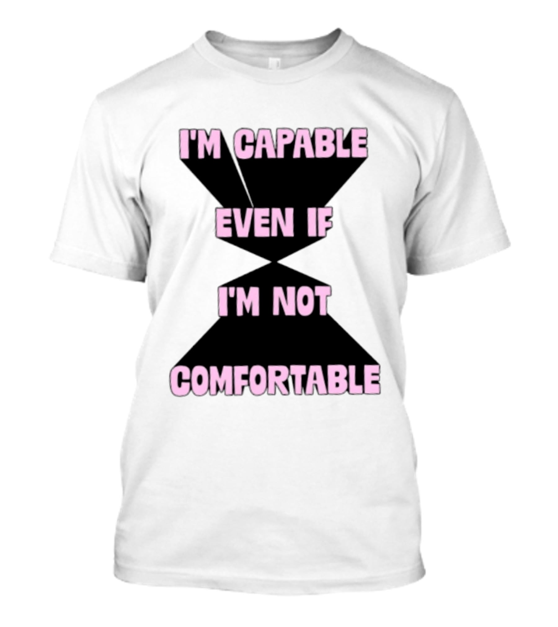 I'm Capable Even If I'm Not Comfortable Motivational Message T-Shirt