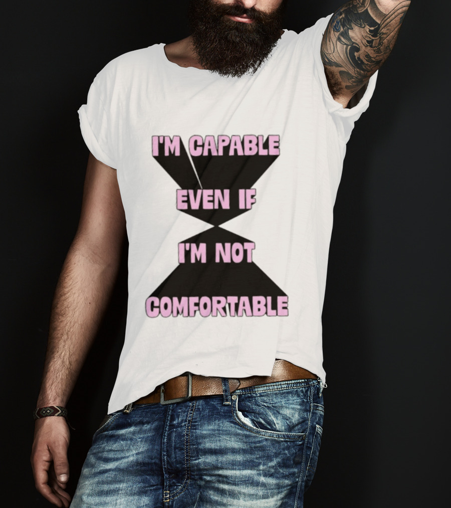 I'm Capable Even If I'm Not Comfortable Motivational Message T-Shirt