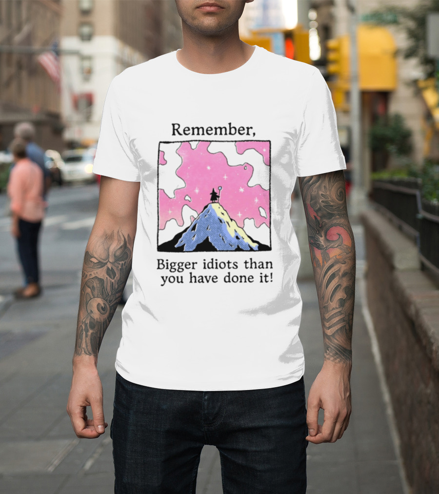 Remember Bigger Idiots Than You Have Done It Mountain Scene T-Shirt