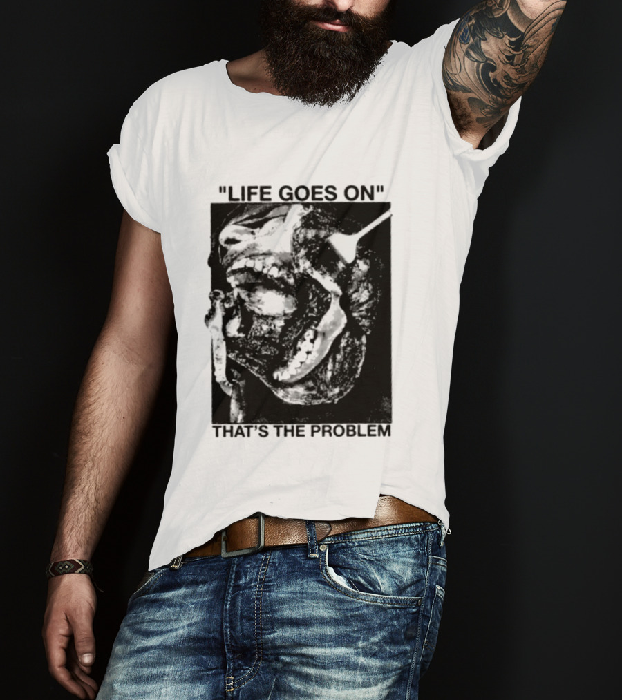 Life Goes On That's The Problem Dark Surreal Skull T-Shirt