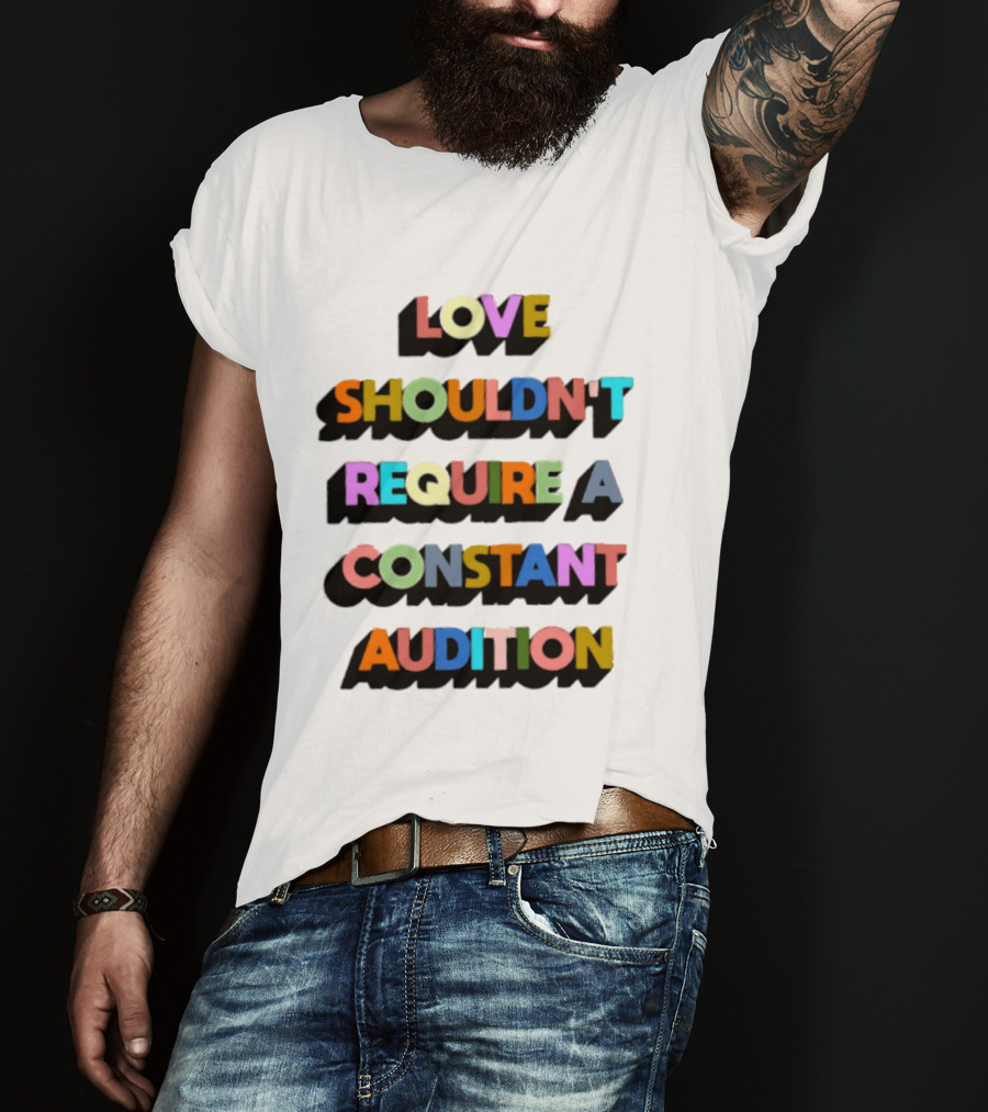 Love Shouldn't Require A Constant Audition Shadowed Multicolor T-Shirt