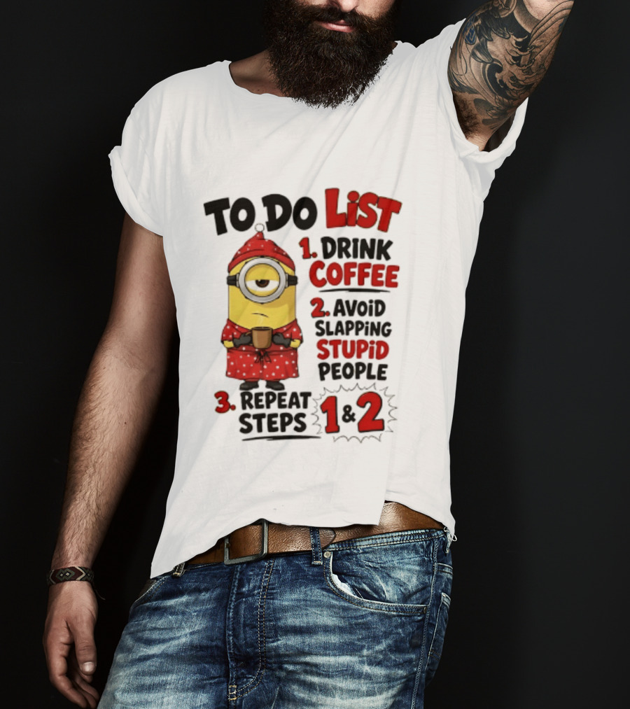 Minions To Do List Drink Coffee Avoid Slapping Stupid People Repeat Steps 1 And 2 T-Shirt
