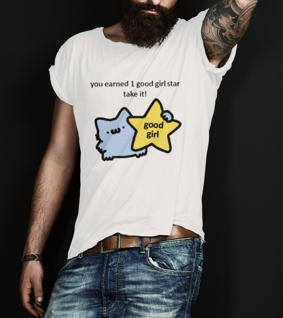 You Earned 1 Good Girl Star Take It Cat Good Girl Star T-Shirt