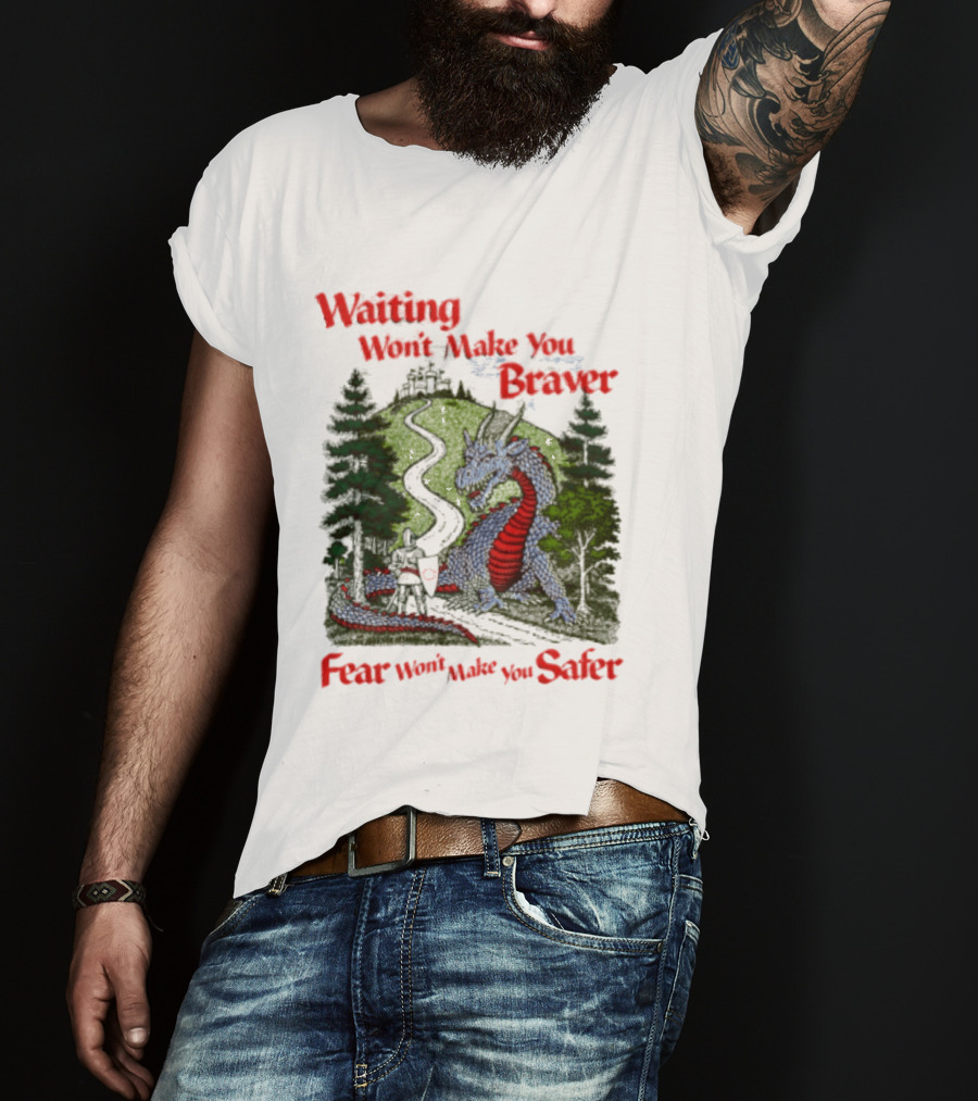 Waiting Won't Make You Braver Dragon Scene Fear Won't Make You Safer T-Shirt