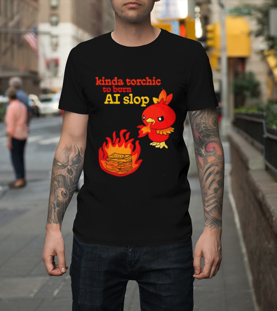 Kinda Torchic To Burn AI Slop Pokemon Fire T-Shirt