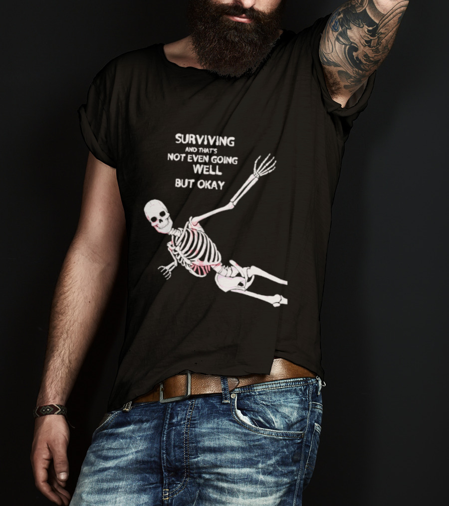 Skeleton Surviving Not Even Going Well But Okay T-Shirt