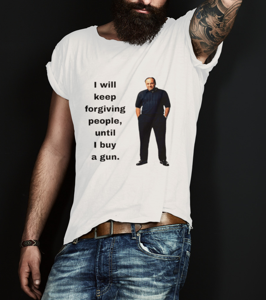 James Gandolfini Iconic Quote I Will Keep Forgiving People Until I Buy A Gun T-Shirt