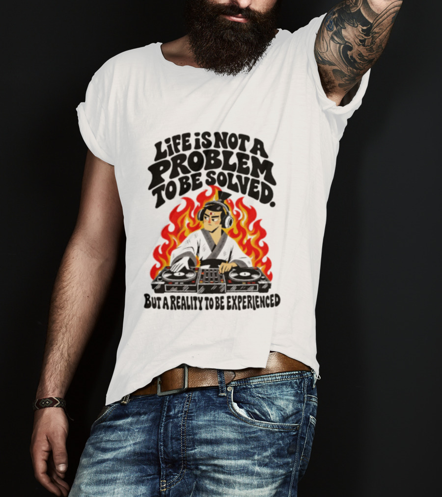 Life Is Not A Problem To Be Solved Samurai DJ Reality To Be Experienced T-Shirt
