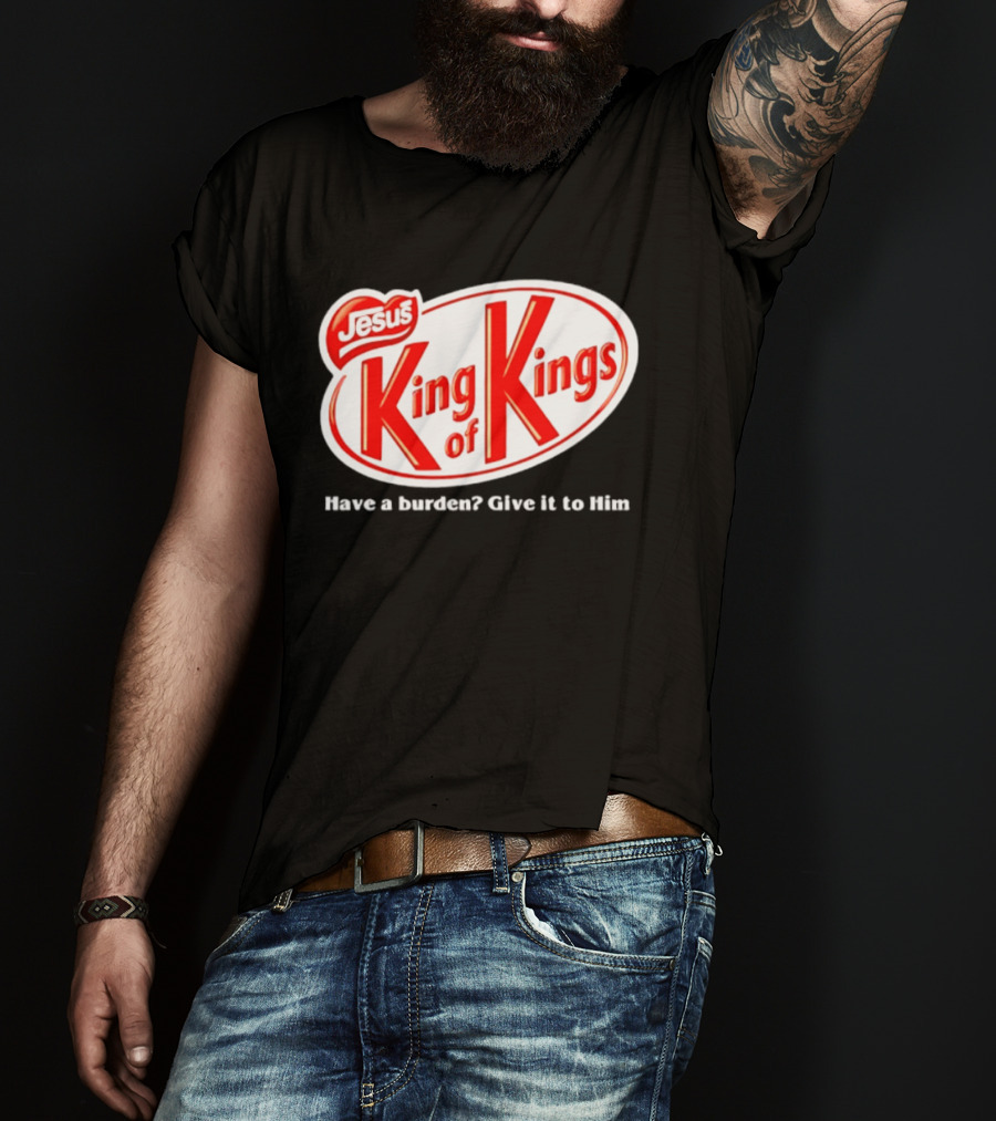 Jesus King Of Kings Have A Burden Give It To Him T-Shirt