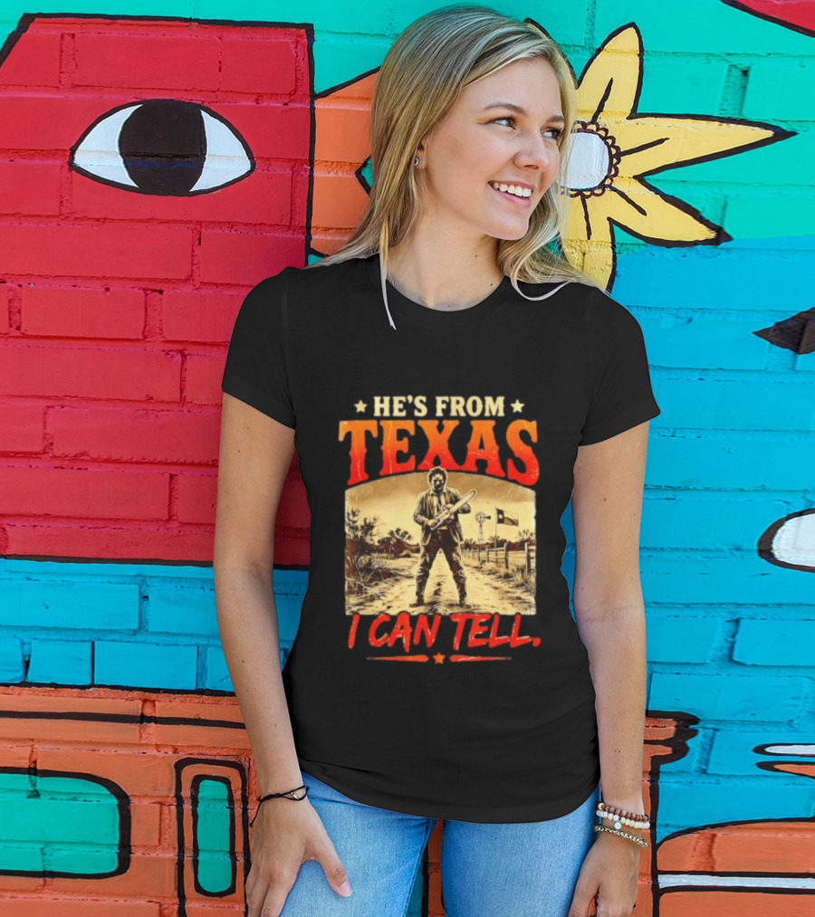 He's From Texas Chainsaw Horror Halloween I Can Tell T-Shirt
