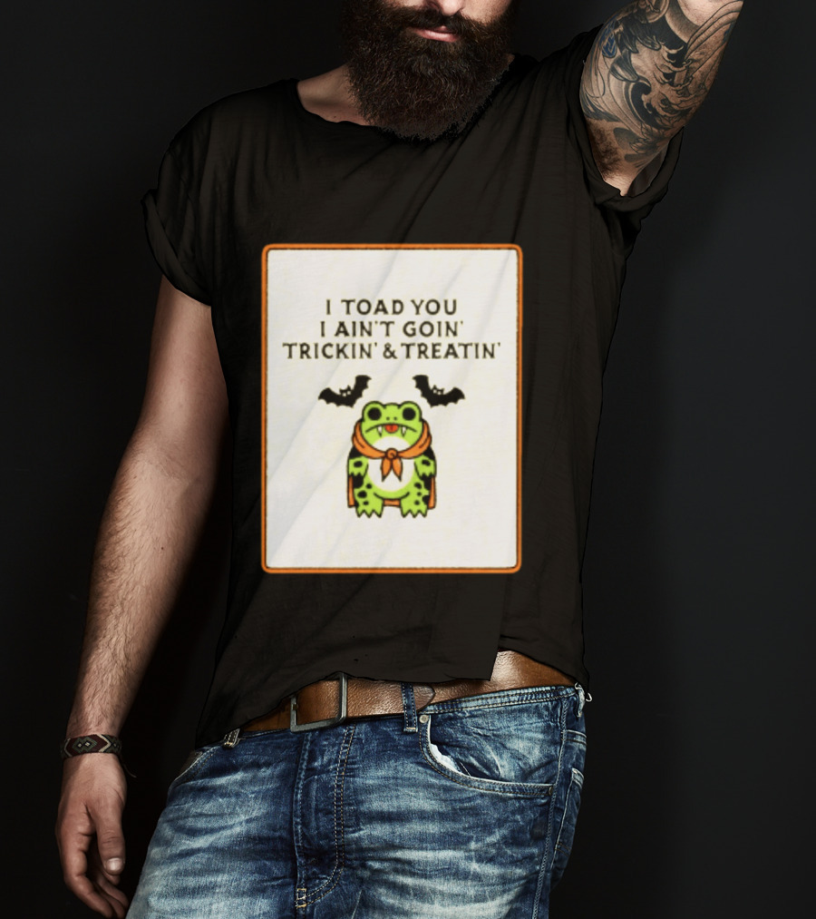 I Toad You I Ain't Goin' Trickin' & Treatin' Frog Vampire Halloween Bats T-Shirt