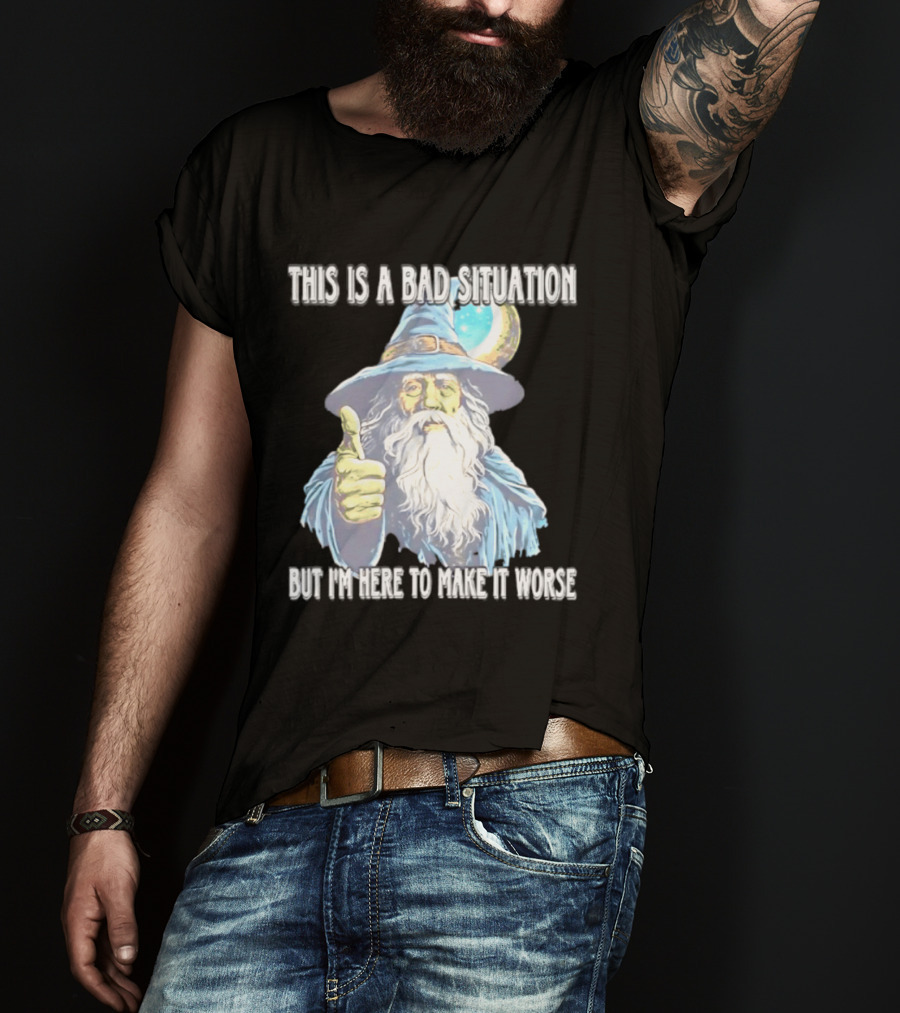 Wizard This Is A Bad Situation But I'm Here To Make It Worse Thumbs Up Mage T-Shirt