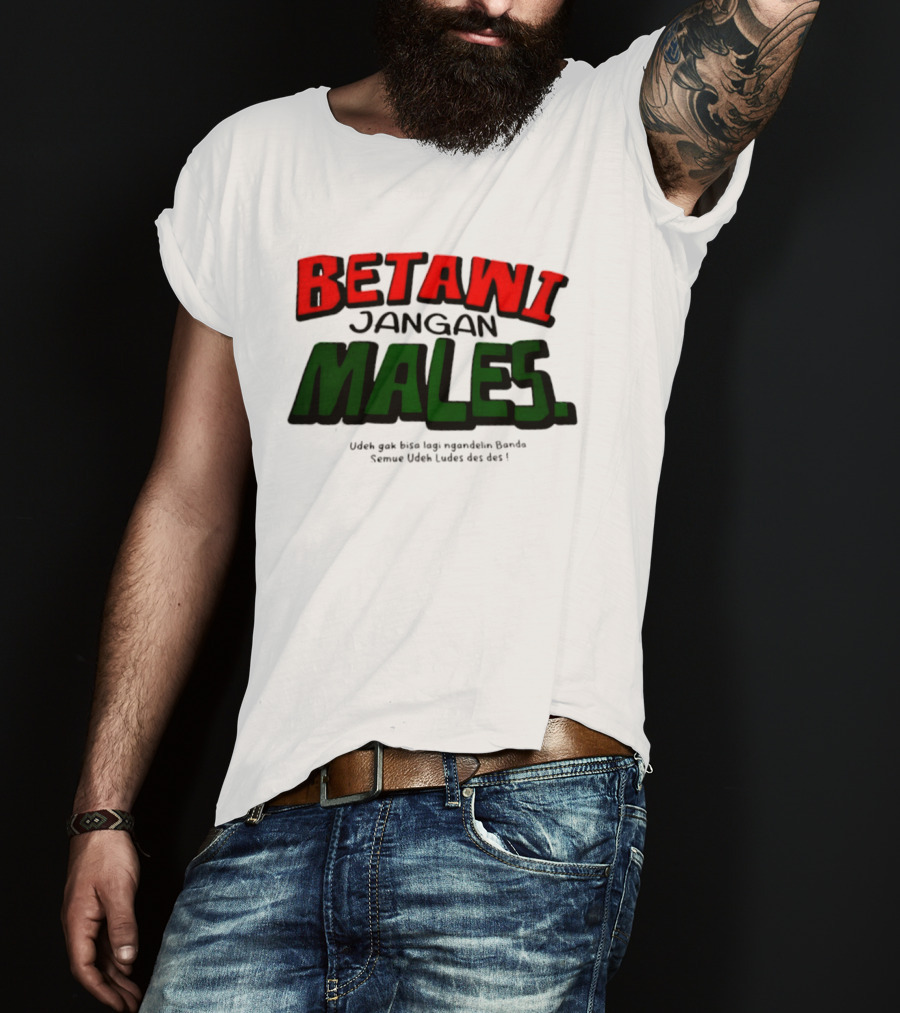 Betawi Jangan Males Udeh Gak Bisa Lagi Ngandelin Banda Semue Udeh Ludes Des Des T-Shirt