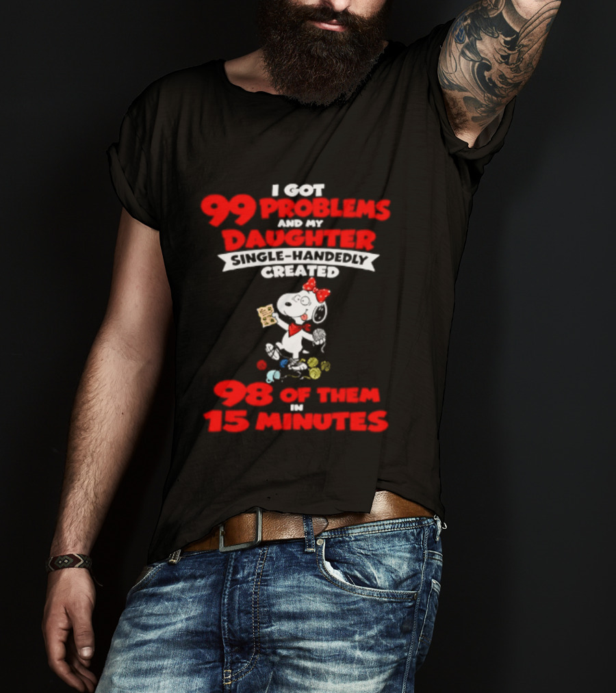 Snoopy 99 Problems My Daughter Single Handedly Created 98 Of Them In 15 Minutes T-Shirt